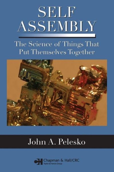 Cover for Pelesko, John A. (University of Delaware, Newark, USA) · Self Assembly: The Science of Things That Put Themselves Together (Paperback Book) (2007)