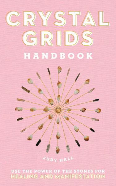 Crystal Grids Handbook: Use the Power of the Stones for Healing and Manifestation - Judy Hall - Bøger - Quarto Publishing Group USA Inc - 9781592339877 - 13. oktober 2020