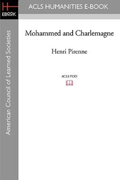 Mohammed and Charlemagne (American Council of Learned Societies Humantities E-book) - Henri Pirenne - Books - ACLS Humanities E-Book - 9781597404877 - November 7, 2008