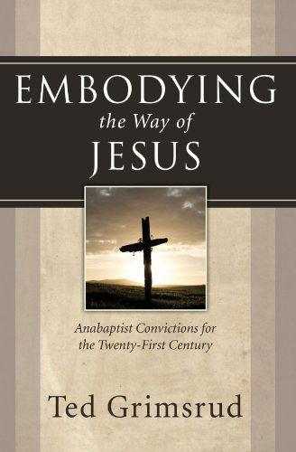 Cover for Ted Grimsrud · Embodying the Way of Jesus: Anabaptist Convictions for the Twenty-first Century (Paperback Book) (2007)