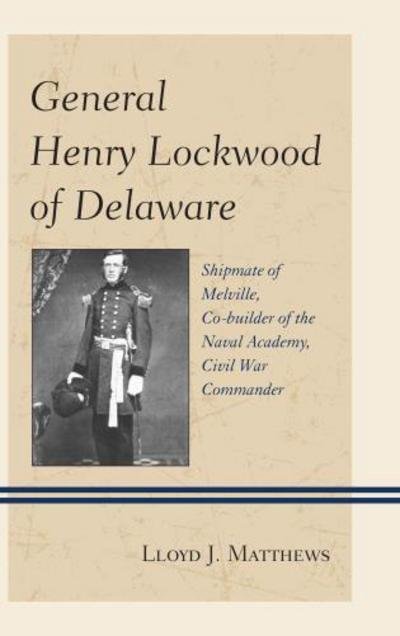 Cover for Col. Lloyd J. Matthews · General Henry Lockwood of Delaware: Shipmate of Melville, Co-builder of the Naval Academy, Civil War Commander (Hardcover Book) (2014)