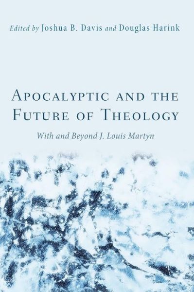 Apocalyptic and the Future of Theology: with and Beyond J. Louis Martyn - Joshua B. Davis - Books - Wipf & Stock Pub - 9781620320877 - November 7, 2012