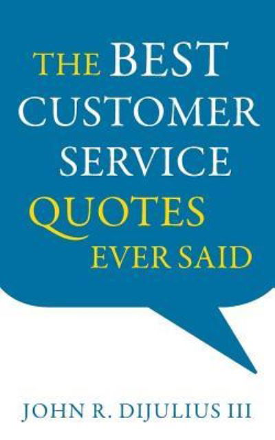 The Best Customer Service Quotes Ever Said - John R Dijulius III - Libros - River Grove Books - 9781632990877 - 4 de octubre de 2016