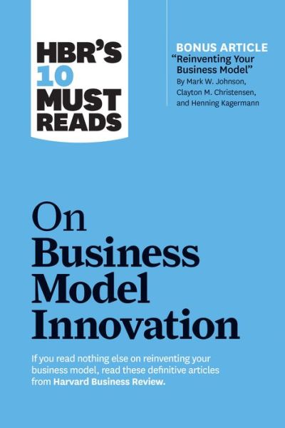 Cover for Harvard Business Review · HBR's 10 Must Reads on Business Model Innovation (with featured article &quot;Reinventing Your Business Model&quot; by Mark W. Johnson, Clayton M. Christensen, and Henning Kagermann) - HBR's 10 Must Reads (Taschenbuch) (2019)