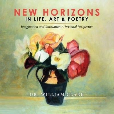 Cover for William Clark · New Horizons in Life, Art &amp; Poetry (Paperback Book) (2021)