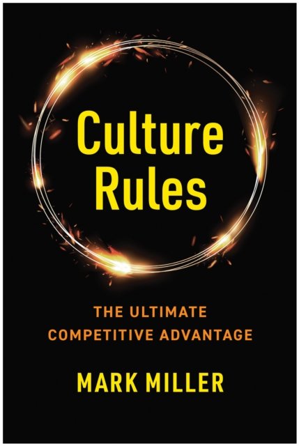 Cover for Mark Miller · Culture Rules: The Leader's Guide to Creating the Ultimate Competitive Advantage (Hardcover Book) (2023)