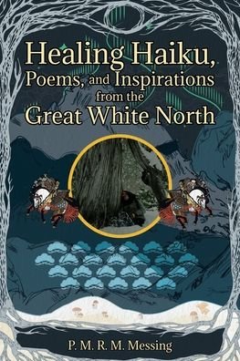 Cover for P M R M Messing · Healing Haiku, Poems, and Inspirations from the Great White North (Paperback Book) (2021)