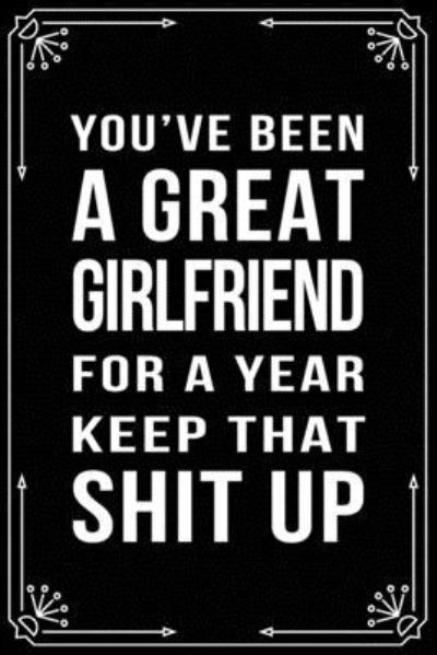 You've Been a Great Girlfriend for a Year Keep That Shit Up - Bfsc Publishing - Boeken - Independently Published - 9781699007877 - 10 oktober 2019