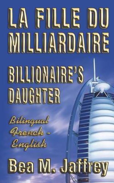 Cover for Bea M Jaffrey · Billionaire's Daughter - La Fille du Milliardaire - SIDE by SIDE Bilingual Edition - English / French (Pocketbok) (2018)