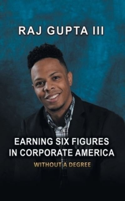 Cover for Raj Gupta · Earning Six Figures in Corporate America Without a Degree (Paperback Book) (2020)