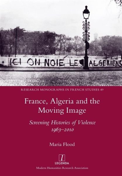 Cover for Maria Flood · France, Algeria and the Moving Image: Screening Histories of Violence 1963-2010 - Research Monographs in French Studies (Paperback Book) (2019)