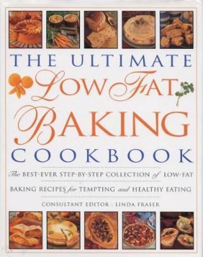 The Ultimate Low Fat Baking Cookbook: The best-ever step-by-step collection of recipes for tempting and healthy eating - Linda Fraser - Books - Anness Publishing - 9781782141877 - July 20, 2018