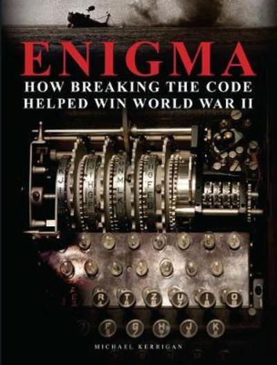 Cover for Michael Kerrigan · Enigma: How Breaking the Code Helped Win World War II (Inbunden Bok) (2018)