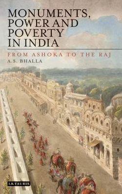 Cover for Ajit S. Bhalla · Monuments, Power and Poverty in India: From Ashoka to the Raj (Hardcover Book) (2015)