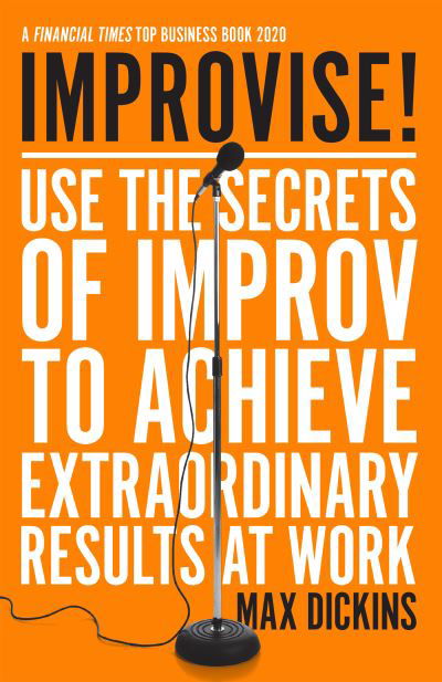 Cover for Max Dickins · Improvise!: Use the Secrets of Improv to Achieve Extraordinary Results at Work (Taschenbuch) (2021)