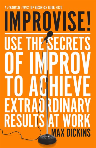 Cover for Max Dickins · Improvise!: Use the Secrets of Improv to Achieve Extraordinary Results at Work (Taschenbuch) (2021)