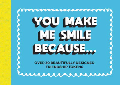 You Make Me Smile Because...: Over 30 Beautifully Designed Friendship Tokens - Summersdale Publishers - Books - Octopus Publishing Group - 9781786859877 - April 9, 2020