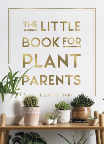 Cover for Felicity Hart · The Little Book for Plant Parents: Simple Tips to Help You Grow Your Own Urban Jungle (Hardcover Book) (2021)