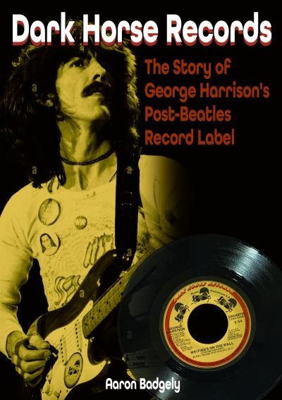 Cover for Aaron Badgley · Dark Horse Records: The Story of George Harrison's Post-Beatles Record Label (Paperback Book) (2023)