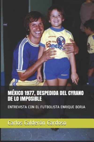 Cover for Carlos Calderón Cardoso · MÉXICO 1977, DESPEDIDA DEL CYRANO DE LO IMPOSIBLE: ENTREVISTA CON EL FUTBOLISTA ENRIQUE BORJA (EntreVistas) (Spanish Edition) (Book) [Spanish edition] (2019)