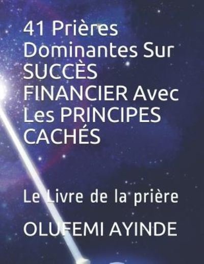 Cover for Olufemi Ayinde · 41 Pri res Dominantes Sur Succ s Financier Avec Les Principes Cach s (Paperback Book) (2019)