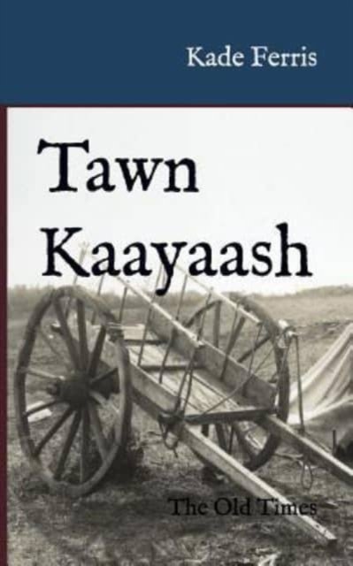 Cover for Kade Ferris · Tawn Kaayaash: The Old Times (Paperback Book) (2019)