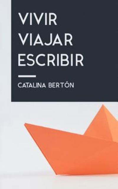 Vivir, viajar, escribir - Catalina Berton - Books - Independently Published - 9781795769877 - February 3, 2019