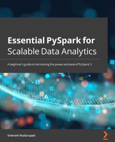 Cover for Sreeram Nudurupati · Essential PySpark for Scalable Data Analytics: A beginner's guide to harnessing the power and ease of PySpark 3 (Paperback Book) (2021)