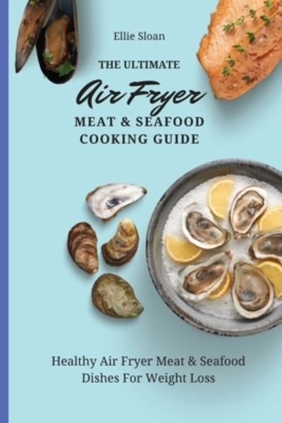 Cover for Ellie Sloan · The Ultimate Air Fryer Meat &amp; Seafood Cooking Guide (Paperback Bog) (2021)