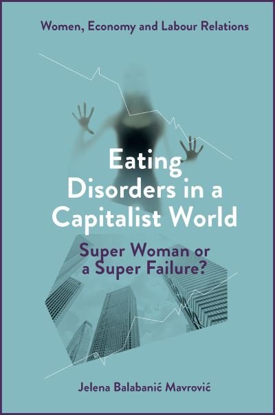 Cover for Balabanic Mavrovic, Jelena (Centre for Eating Disorders BEA, Croatia) · Eating Disorders in a Capitalist World: Super Woman or a Super Failure? - Women, Economy and Labour Relations (Hardcover bog) (2023)