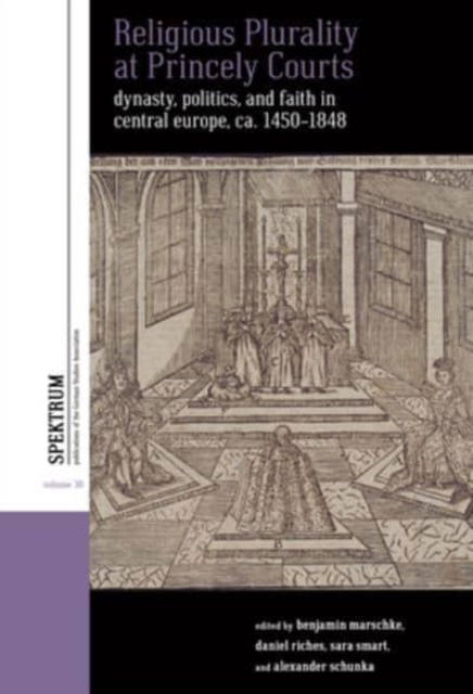 Cover for Religious Plurality at Princely Courts: Dynasty, Politics, and Confession in Central Europe, ca. 1555-1860 - Spektrum: Publications of the German Studies Association (Hardcover Book) (2024)