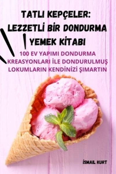 Cover for &amp;#304; smail Kurt · Tatli Kepceler: Lezzetl&amp;#304; B&amp;#304; r Dondurma Yemek K&amp;#304; tabi (Taschenbuch) (2023)