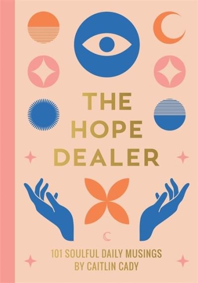 Cover for Caitlin Cady · The Hope Dealer: 101 Soulful Daily Musings (Pocketbok) (2023)