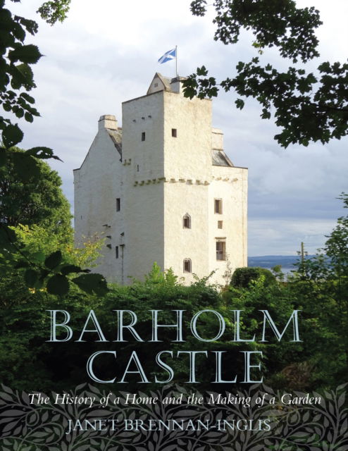 Barholm Castle: The History of a Home and the Making of a Garden - Janet Brennan-Inglis - Books - Birlinn General - 9781839830877 - August 7, 2025