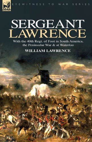 Cover for William Lawrence · Sergeant Lawrence: With the 40th Regt. of Foot in South America, the Peninsular War &amp; at Waterloo (Paperback Book) (2008)