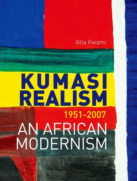 Cover for Atta Kwami · Kumasi Realism, 1951 - 2007: An African Modernism (Gebundenes Buch) (2013)