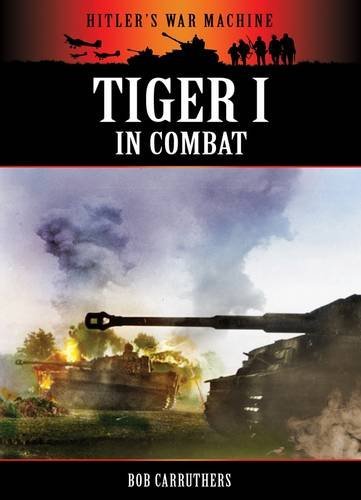 Tiger 1 in Combat - Hitler's War Machine - Bob Carruthers - Kirjat - Coda Books Ltd - 9781906783877 - keskiviikko 6. heinäkuuta 2011