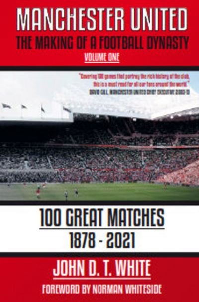 Cover for John D. T. White · Manchester United: The Making of a Football Dynasty: 100 Great Matches - 1878-2021 (Paperback Book) (2023)