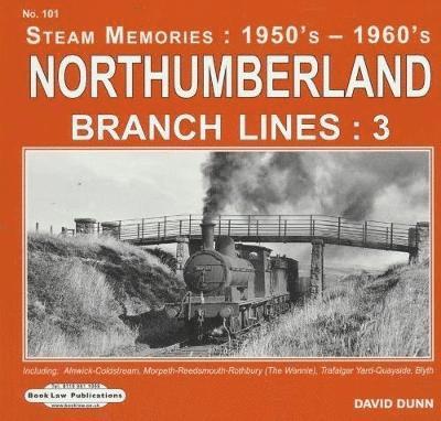 Cover for David Dunn · Northumberland Branch Lines : 3: Alnwick-Coldstream,Morpeth-Reedmouth-Rothbury, (The Wannie), Trafalgar Yard-Quayside &amp; Blyth - Steam memories: 1950's-1960's (Pocketbok) (2018)