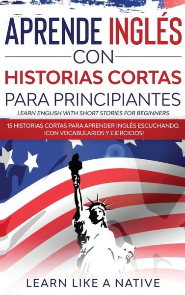 Cover for Learn Like a Native · Aprende Inglés con Historias Cortas para Principiantes [Learn English With Short Stories for Beginners] (Hardcover Book) (2021)