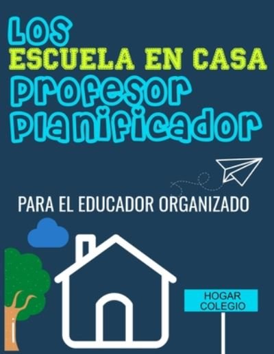 Cover for The Life Graduate Publishing Group · Los ESCUELA EN CASA Profesor Planificador: El Educador Organizado (Pocketbok) (2020)