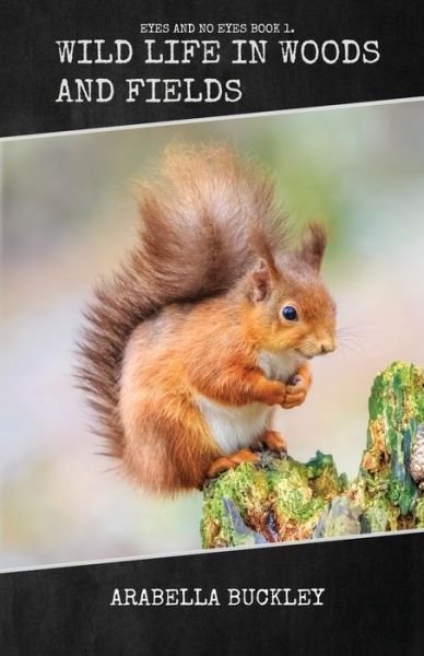 Wild Life in Woods and Fields - Arabella Buckley - Libros - Living Book Press - 9781922619877 - 1 de mayo de 2021