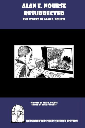 Alan E. Nourse Resurrected: the Works of Alan E. Nourse - Alan E. Nourse - Books - Resurrected Press - 9781935774877 - February 18, 2011