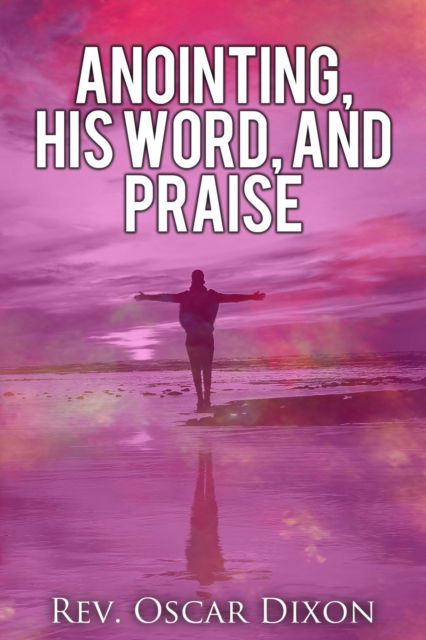 Cover for Oscar Dixon · Anointing, His Word, and Praise (Paperback Book) (2020)