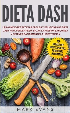 Dieta DASH: Las 60 Mejores Recetas Faciles Y Deliciosas De Dieta Dash Para Perder Peso, Bajar La Presion Sanguinea Y Detener Rapidamente La Hipertension - Mark Evans - Livros - Alakai Publishing LLC - 9781951754877 - 4 de abril de 2020