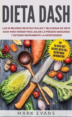 Cover for Mark Evans · Dieta DASH: Las 60 Mejores Recetas Faciles Y Deliciosas De Dieta Dash Para Perder Peso, Bajar La Presion Sanguinea Y Detener Rapidamente La Hipertension (Paperback Bog) [Spanish edition] (2020)