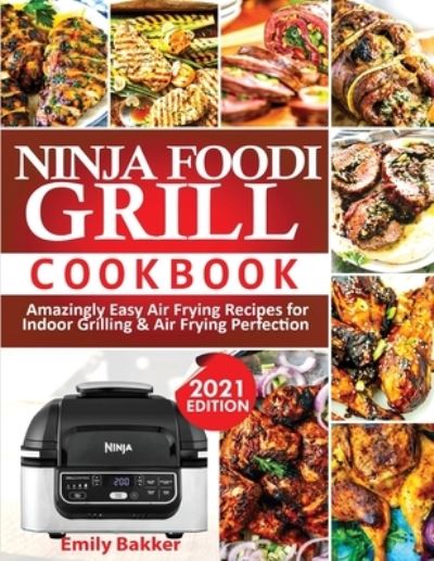 Ninja Foodi Grill Cookbook - Emily Bakker - Books - Francis Michael Publishing Company - 9781952504877 - December 3, 2020