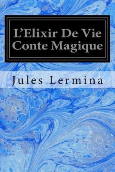 Cover for Jules Lermina · L'Elixir de Vie Conte Magique (Paperback Bog) (2017)