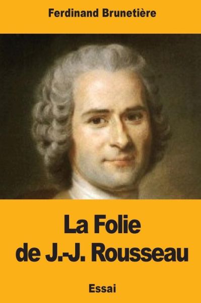 Cover for Ferdinand Brunetiere · La Folie de J.-J. Rousseau (Taschenbuch) (2017)