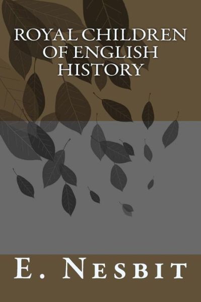 Royal Children of English History - Edith Nesbit - Books - CreateSpace Independent Publishing Platf - 9781984198877 - February 9, 2018